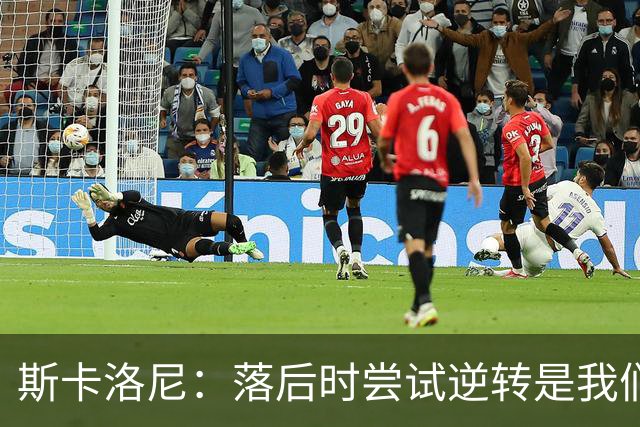 斯卡洛尼：落后时尝试逆转是我们毕生都在做的事情，会继续做下去