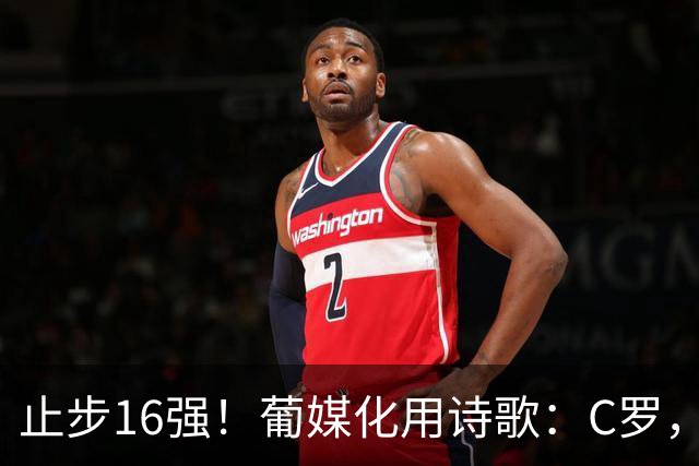 止步16强！葡媒化用诗歌：C罗，你的泪水中有多少是葡萄牙之泪？